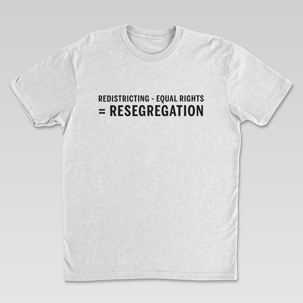 Redistricting – Equal Rights = Resegregation Statement Tee | White Edition
